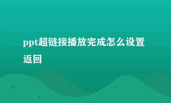 ppt超链接播放完成怎么设置返回