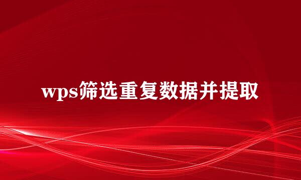 wps筛选重复数据并提取