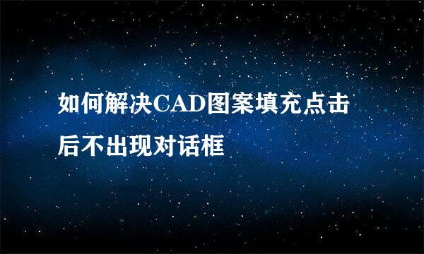 如何解决CAD图案填充点击后不出现对话框