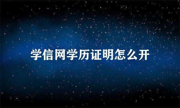 学信网学历证明怎么开