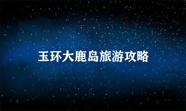 玉环大鹿岛旅游攻略