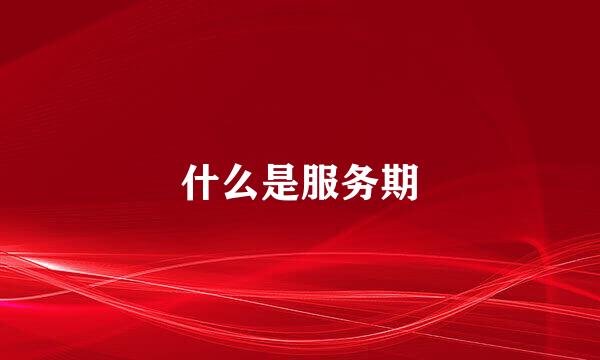 什么是服务期