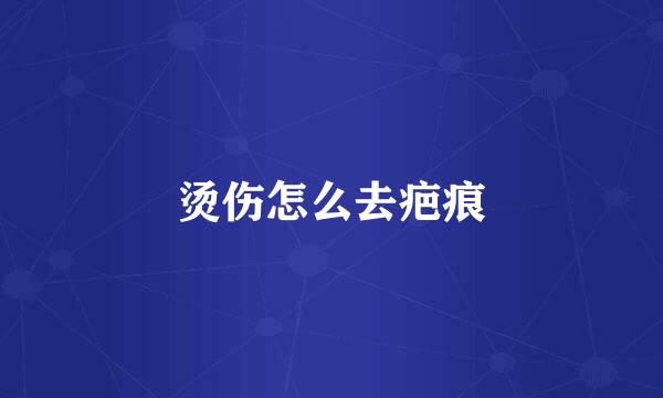 烫伤怎么去疤痕