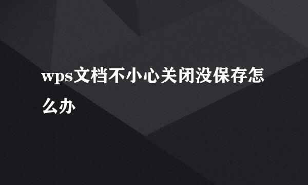 wps文档不小心关闭没保存怎么办