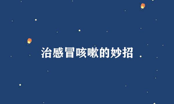 治感冒咳嗽的妙招