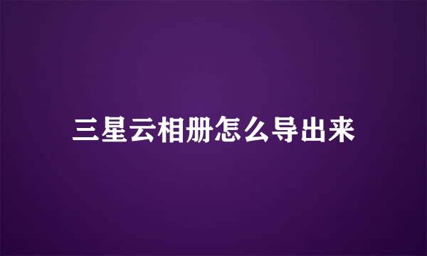 三星云相册怎么导出来
