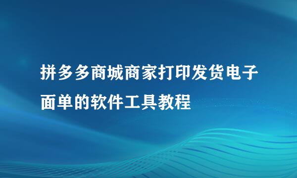 拼多多商城商家打印发货电子面单的软件工具教程