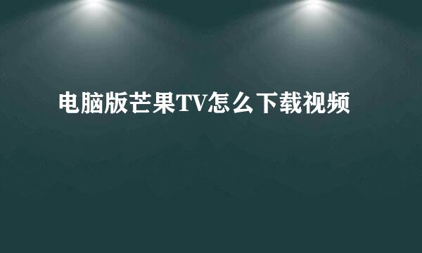 电脑版芒果TV怎么下载视频