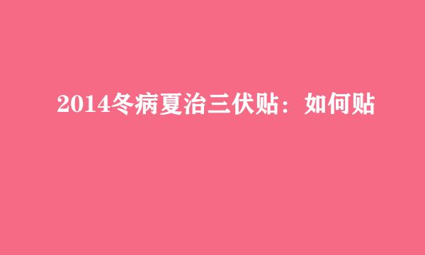 2014冬病夏治三伏贴：如何贴