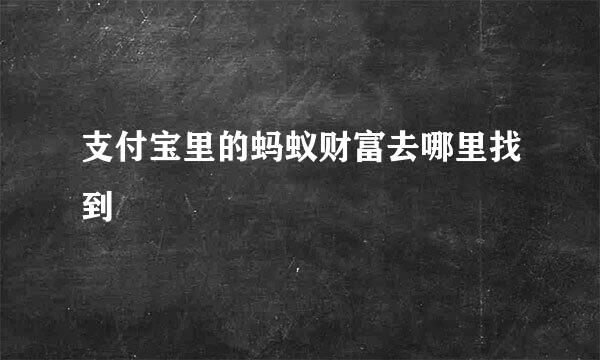 支付宝里的蚂蚁财富去哪里找到
