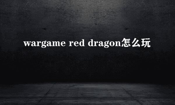 wargame red dragon怎么玩