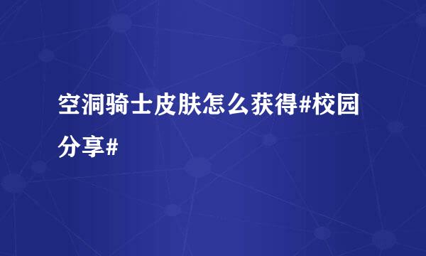 空洞骑士皮肤怎么获得#校园分享#