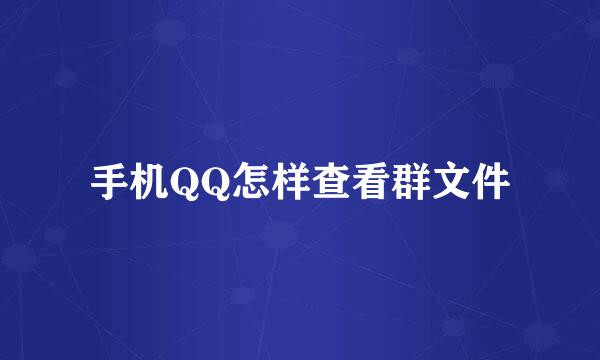 手机QQ怎样查看群文件