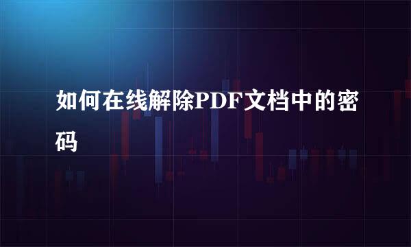 如何在线解除PDF文档中的密码