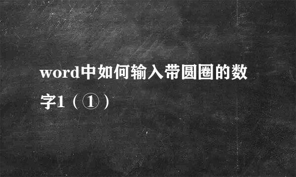 word中如何输入带圆圈的数字1（①）