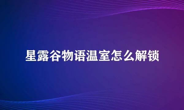 星露谷物语温室怎么解锁