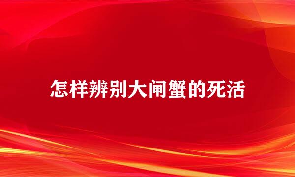 怎样辨别大闸蟹的死活