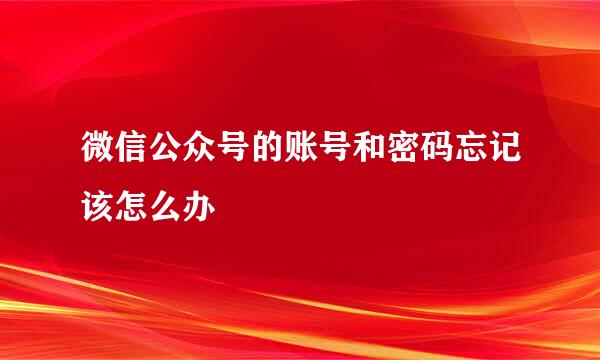 微信公众号的账号和密码忘记该怎么办