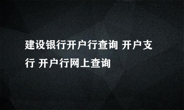 建设银行开户行查询 开户支行 开户行网上查询