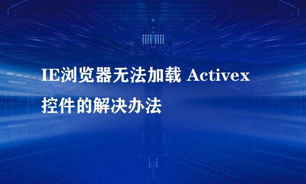 IE浏览器无法加载 Activex 控件的解决办法