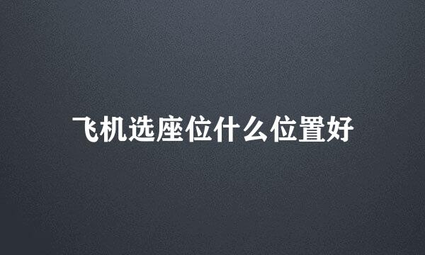 飞机选座位什么位置好