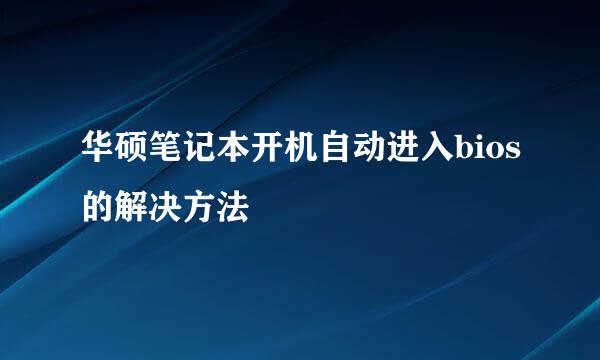 华硕笔记本开机自动进入bios的解决方法