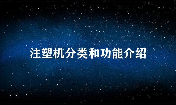 注塑机分类和功能介绍