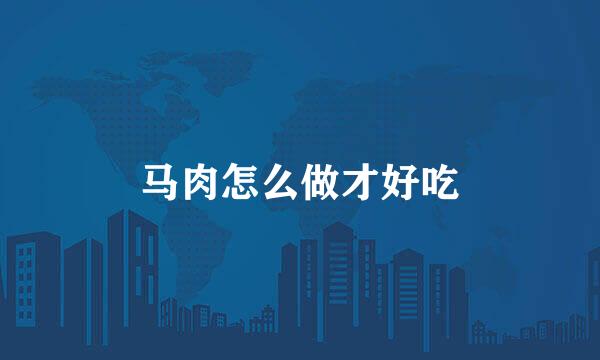 马肉怎么做才好吃