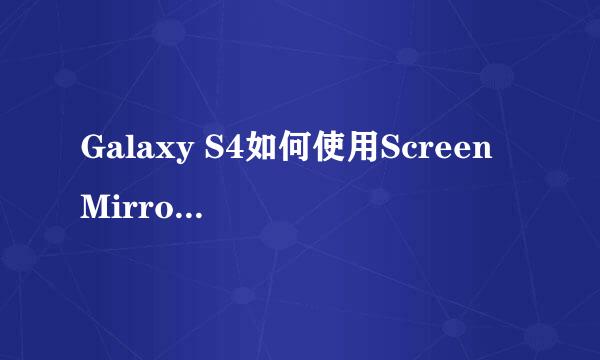 Galaxy S4如何使用Screen Mirroring功能