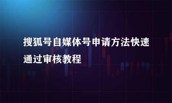 搜狐号自媒体号申请方法快速通过审核教程