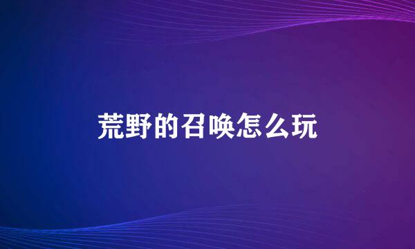 荒野的召唤怎么玩