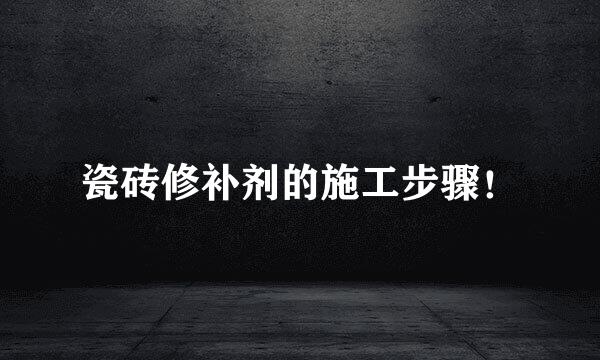 瓷砖修补剂的施工步骤！