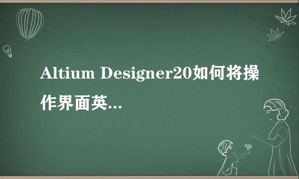 Altium Designer20如何将操作界面英文改成中文