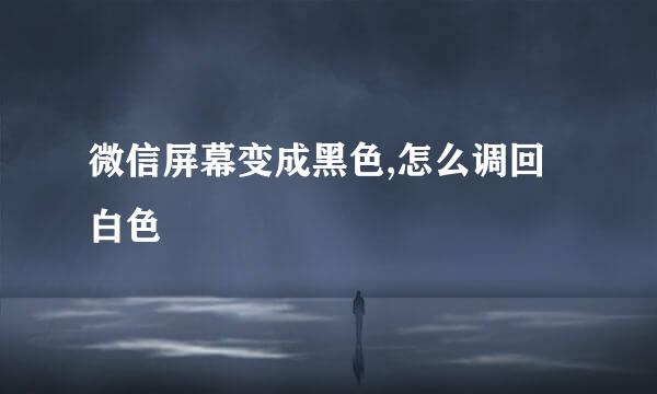 微信屏幕变成黑色,怎么调回白色