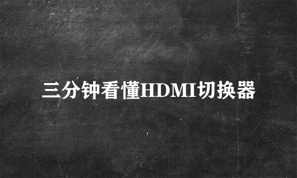 三分钟看懂HDMI切换器