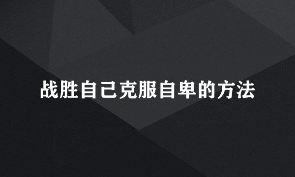 战胜自己克服自卑的方法