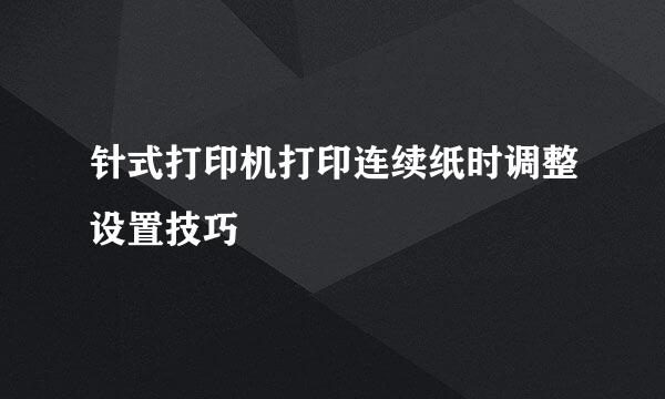 针式打印机打印连续纸时调整设置技巧