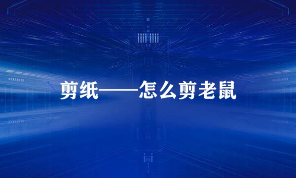 剪纸——怎么剪老鼠
