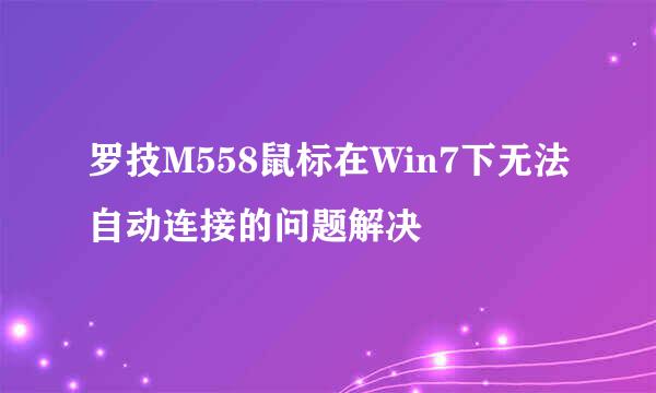 罗技M558鼠标在Win7下无法自动连接的问题解决