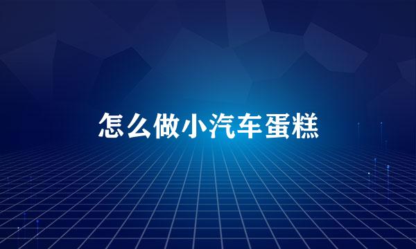 怎么做小汽车蛋糕