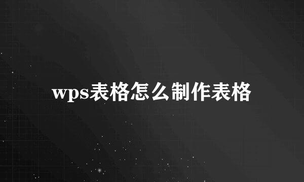 wps表格怎么制作表格