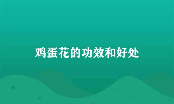 鸡蛋花的功效和好处