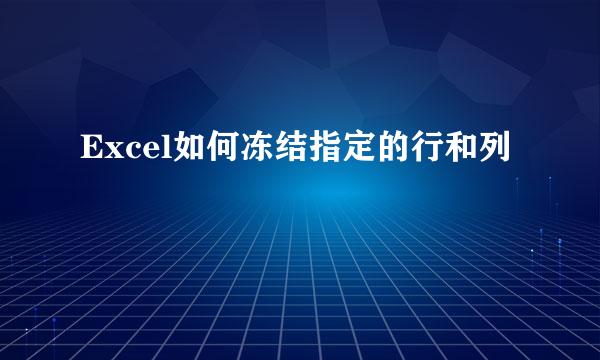 Excel如何冻结指定的行和列