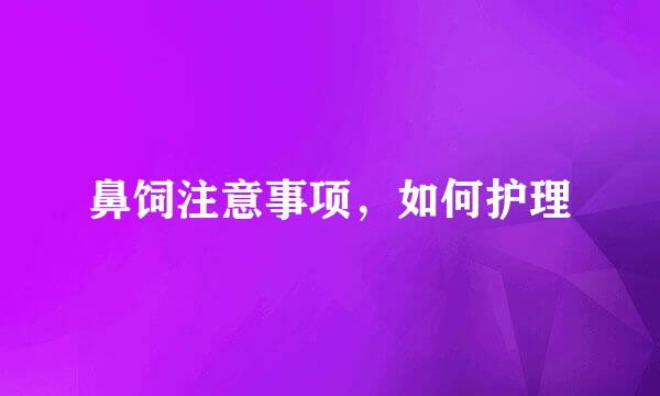 鼻饲注意事项，如何护理