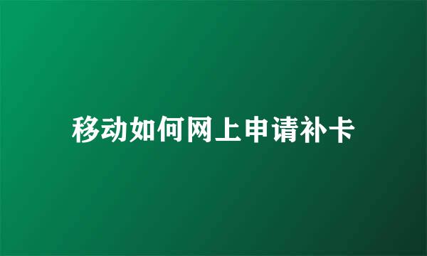 移动如何网上申请补卡