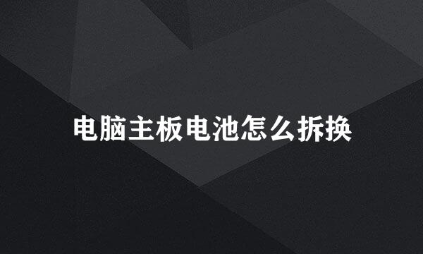电脑主板电池怎么拆换