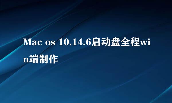 Mac os 10.14.6启动盘全程win端制作