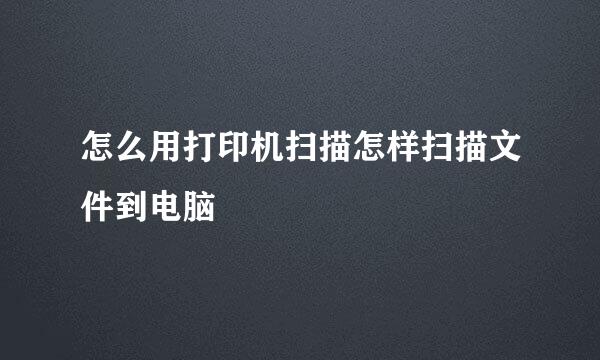 怎么用打印机扫描怎样扫描文件到电脑