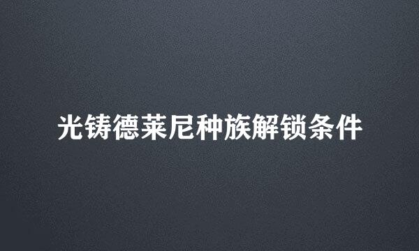 光铸德莱尼种族解锁条件