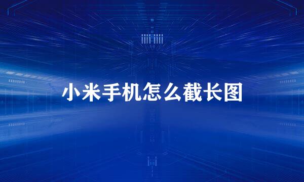 小米手机怎么截长图